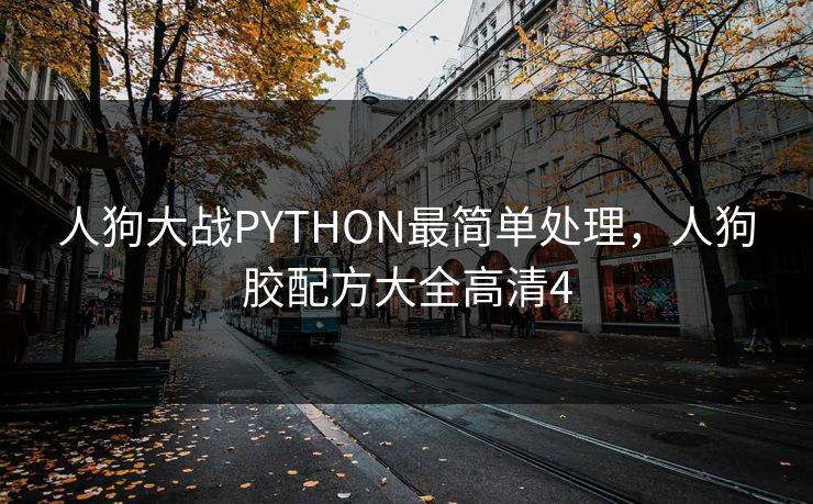 人狗大战PYTHON最简单处理，人狗胶配方大全高清4