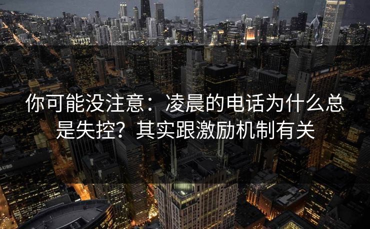 你可能没注意：凌晨的电话为什么总是失控？其实跟激励机制有关